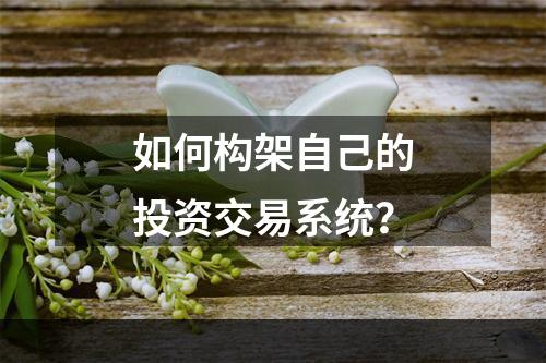 如何构架自己的投资交易系统？