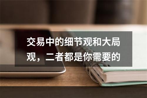 交易中的细节观和大局观，二者都是你需要的