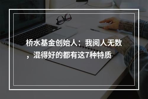 桥水基金创始人：我阅人无数，混得好的都有这7种特质