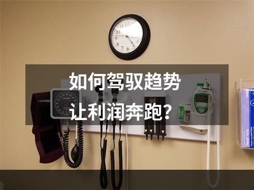 如何驾驭趋势 让利润奔跑？