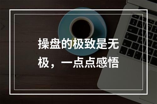 操盘的极致是无极，一点点感悟