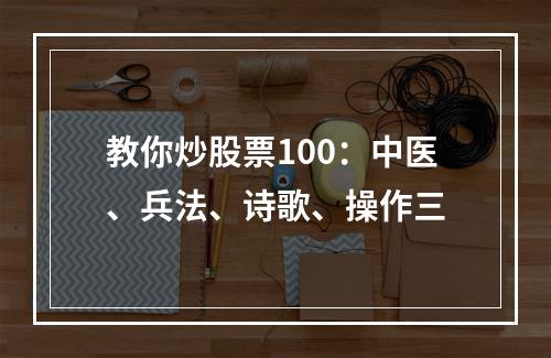 教你炒股票100：中医、兵法、诗歌、操作三