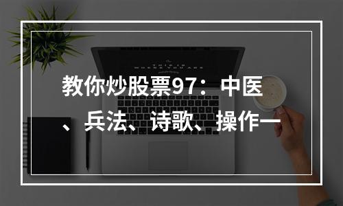 教你炒股票97：中医、兵法、诗歌、操作一