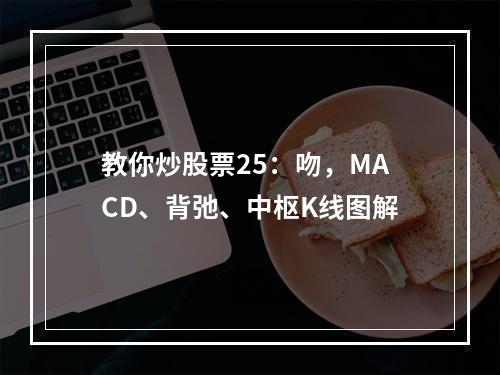 教你炒股票25：吻，MACD、背弛、中枢K线图解