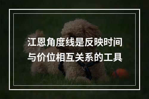 江恩角度线是反映时间与价位相互关系的工具