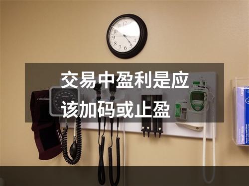 交易中盈利是应该加码或止盈