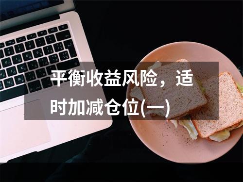 平衡收益风险，适时加减仓位(一)