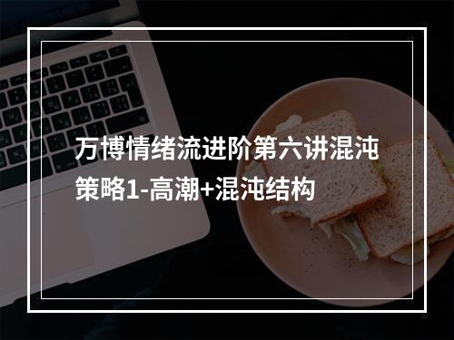 万博情绪流进阶第六讲混沌策略1-高潮+混沌结构