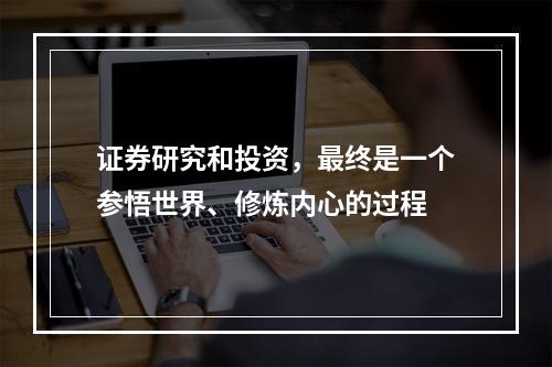 证券研究和投资，最终是一个参悟世界、修炼内心的过程