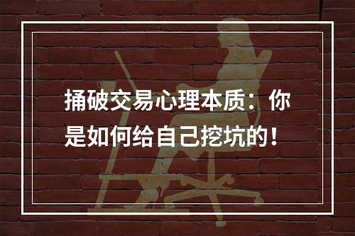 捅破交易心理本质：你是如何给自己挖坑的！