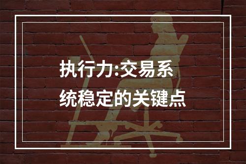 执行力:交易系统稳定的关键点