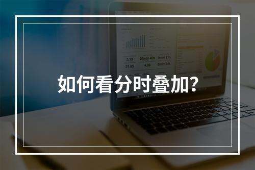 如何看分时叠加？