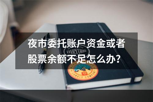 夜市委托账户资金或者股票余额不足怎么办？