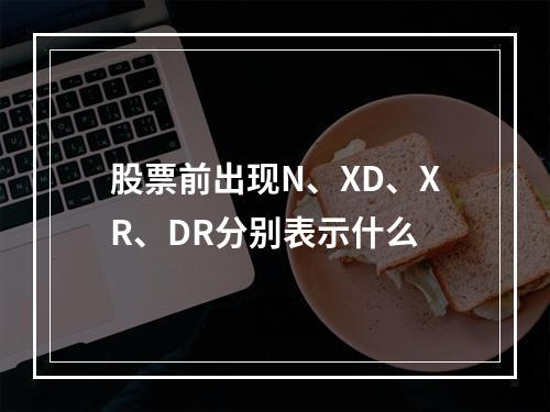 股票前出现N、XD、XR、DR分别表示什么
