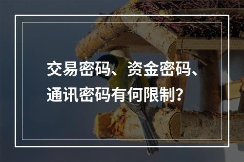 交易密码、资金密码、通讯密码有何限制？