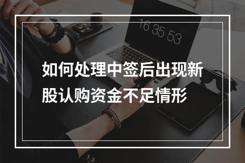 如何处理中签后出现新股认购资金不足情形