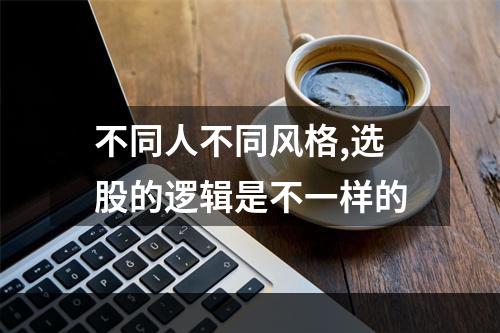 不同人不同风格,选股的逻辑是不一样的