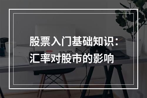 股票入门基础知识：汇率对股市的影响