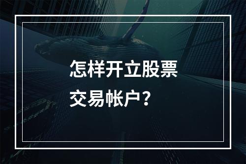 怎样开立股票交易帐户？
