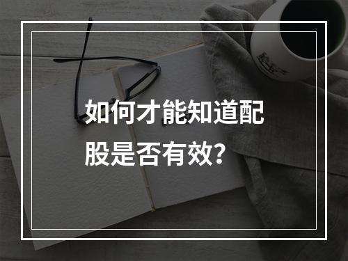 如何才能知道配股是否有效？