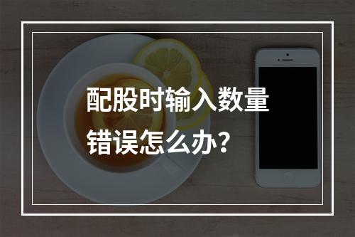 配股时输入数量错误怎么办？