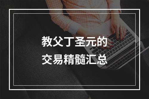 教父丁圣元的交易精髓汇总