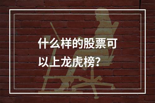 什么样的股票可以上龙虎榜？