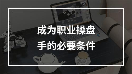 成为职业操盘手的必要条件