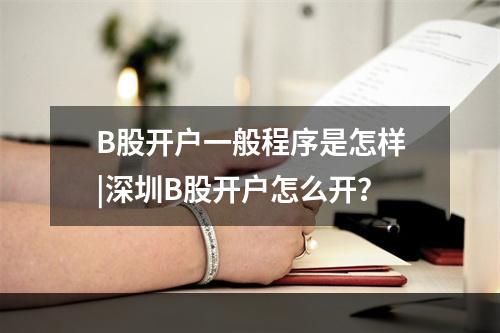 B股开户一般程序是怎样|深圳B股开户怎么开？