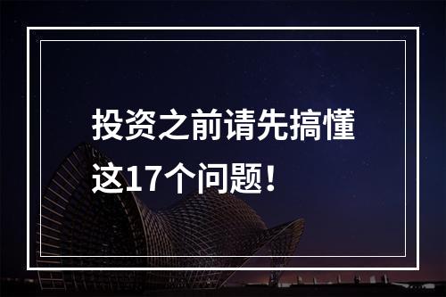 投资之前请先搞懂这17个问题！