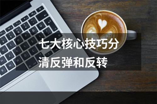 七大核心技巧分清反弹和反转