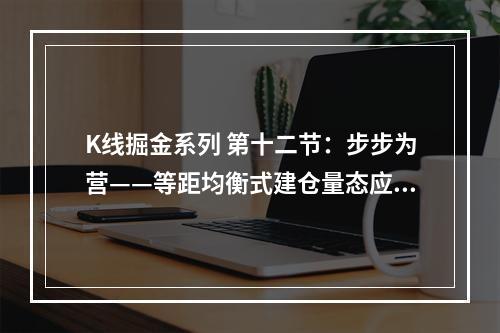 K线掘金系列 第十二节：步步为营——等距均衡式建仓量态应用