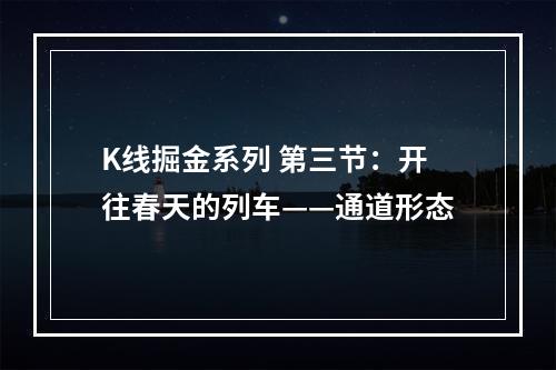 K线掘金系列 第三节：开往春天的列车——通道形态