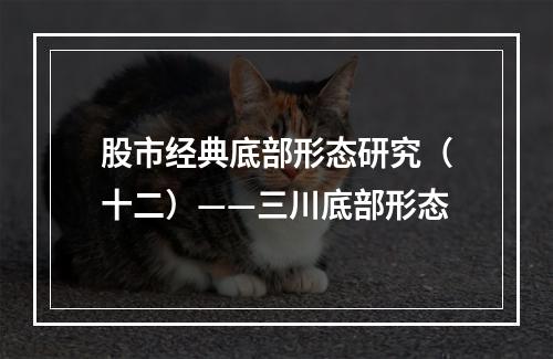 股市经典底部形态研究（十二）——三川底部形态