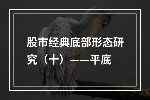 股市经典底部形态研究（十）——平底