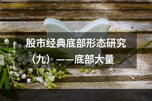 股市经典底部形态研究（九）——底部大量