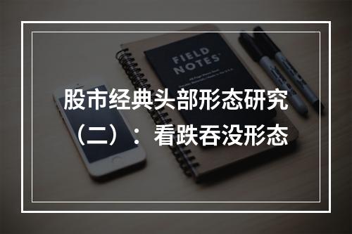 股市经典头部形态研究（二）：看跌吞没形态