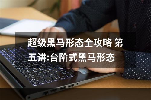 超级黑马形态全攻略 第五讲:台阶式黑马形态