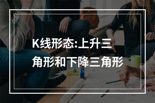 K线形态:上升三角形和下降三角形