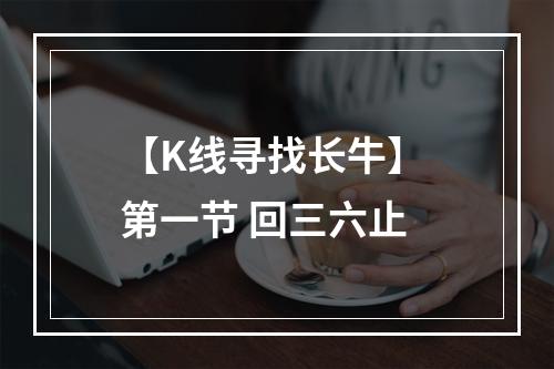 【K线寻找长牛】 第一节 回三六止