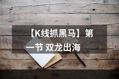 【K线抓黑马】第一节 双龙出海